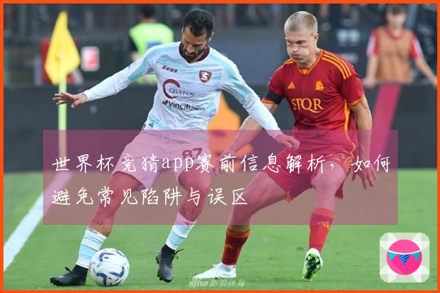 世界杯竞猜app赛前信息解析，如何避免常见陷阱与误区