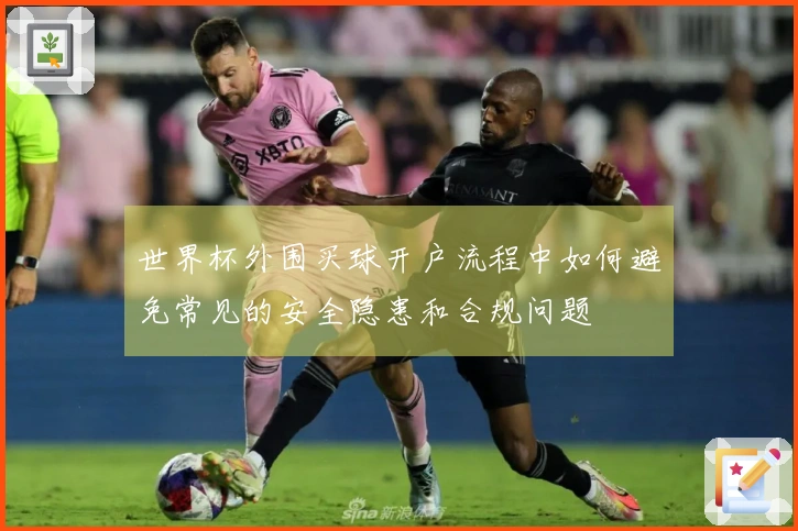 世界杯外围买球开户流程中如何避免常见的安全隐患和合规问题
